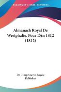 Almanach Royal de Westphalie, Pour L'An 1812 (1812) di L'Impr De L'Imprimerie Royale Publisher, De L'Imprimerie Royale Publisher edito da Kessinger Publishing