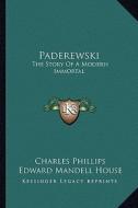 Paderewski: The Story of a Modern Immortal di Charles Phillips edito da Kessinger Publishing