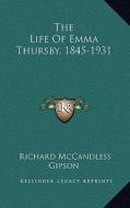 The Life of Emma Thursby, 1845-1931 di Richard McCandless Gipson edito da Kessinger Publishing
