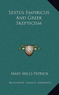 Sextus Empiricus and Greek Skepticism di Mary Mills Patrick edito da Kessinger Publishing