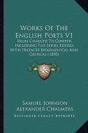 Works of the English Poets V1: From Chaucer to Cowper; Including the Series Edited with Prefaces Biographical and Critical (1810) di Samuel Johnson edito da Kessinger Publishing