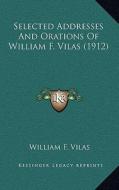 Selected Addresses and Orations of William F. Vilas (1912) di William F. Vilas edito da Kessinger Publishing