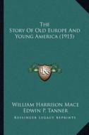The Story of Old Europe and Young America (1915) di William Harrison Mace, Edwin Platt Tanner edito da Kessinger Publishing