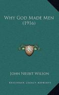 Why God Made Men (1916) di John Nesbit Wilson edito da Kessinger Publishing