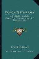 Duncan's Itinerary of Scotland: With the Principal Roads to London (1820) di James Duncan edito da Kessinger Publishing
