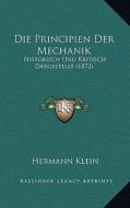 Die Principien Der Mechanik: Historisch Und Kritisch Dargestellt (1872) di Hermann Klein edito da Kessinger Publishing
