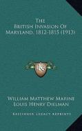 The British Invasion of Maryland, 1812-1815 (1913) di William Matthew Marine edito da Kessinger Publishing