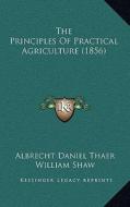 The Principles of Practical Agriculture (1856) di Albrecht Daniel Thaer edito da Kessinger Publishing