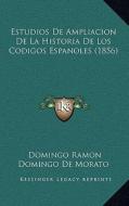 Estudios de Ampliacion de La Historia de Los Codigos Espanoles (1856) di Domingo Ramon Domingo De Morato edito da Kessinger Publishing
