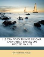 He can who thinks he can, and other papers on success in life di Orison Swett Marden edito da Nabu Press