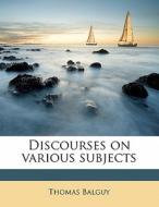 Discourses On Various Subjects di Thomas Balguy edito da Nabu Press