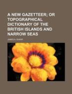 A New Gazetteer; Or Topographical Dictionary of the British Islands and Narrow Seas di James A. Sharp edito da Rarebooksclub.com