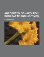 Anecdotes of Napoleon Bonaparte and His Times di A. Cunningham edito da Rarebooksclub.com
