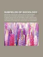 Subfields Of Sociology: Industrial Socio di Source Wikipedia edito da Books LLC, Wiki Series