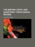 The British Critic And Quarterly Theological Review di Charles Rivington edito da General Books Llc
