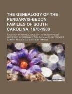 The Genealogy of the Pendarvis-Bedon Families of South Carolina, 1670-1900; Together with Lineal Ancestry of Husbands and Wives Who Intermarried with di Books Group edito da Rarebooksclub.com