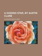 A Guiding Star, by Austin Clare di Wilhelmina Martha James edito da Rarebooksclub.com