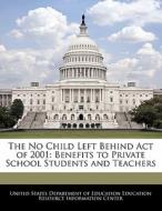 The No Child Left Behind Act Of 2001: Benefits To Private School Students And Teachers edito da Bibliogov