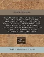 Reasons Of The Present Judgement Of The University Of Oxford Concerning The Solemne League And Covenant, The Negative Oath, The Ordinances Concerning di Gerard Langbaine edito da Eebo Editions, Proquest