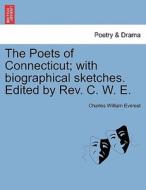 The Poets of Connecticut; with biographical sketches. Edited by Rev. C. W. E. di Charles William Everest edito da British Library, Historical Print Editions