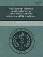 An Assessment Of Service Quality Indicators As Predictors Of Customer Satisfaction At Diamond Lake. di Kevin R Gaydos edito da Proquest, Umi Dissertation Publishing