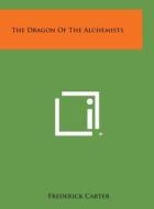 The Dragon of the Alchemists di Frederick Carter edito da Literary Licensing, LLC