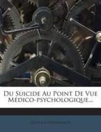 Du Suicide Au Point de Vue Medico-Psychologique... di Leopold Desgranges edito da Nabu Press