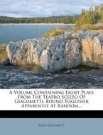 A Volume Containing Eight Plays from the Teatro Scelto of Giacometti, Bound Together Apparently at Random... di Paolo Giacometti edito da Nabu Press