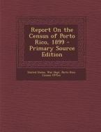 Report on the Census of Porto Rico, 1899 edito da Nabu Press