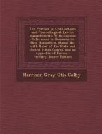 The Practice in Civil Actions and Proceedings at Law in Massachusetts: With Copious References to Decisions in New Hampshire, Maine, &C. with Rules of di Harrison Gray Otis Colby edito da Nabu Press