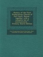 History of the First Presbyterian Church of Fort Scott, Kansas: Together with a Complete List of Communicants edito da Nabu Press