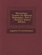 Elementary Treatise on Natural Philosophy, Part 3 di Augustin Privat-Deschanel edito da Nabu Press