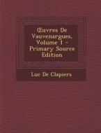 Uvres de Vauvenargues, Volume 1 di Luc De Clapiers edito da Nabu Press