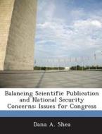 Balancing Scientific Publication And National Security Concerns di Dana A Shea edito da Bibliogov
