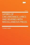 Satires of Circumstance, Lyrics and Reveries With Miscellaneous Pieces di Thomas Hardy edito da HardPress Publishing