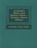 Aristotle's Ethics and Politics: Ethics di John Gillies edito da Nabu Press