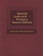 Spanish Ironwork - Primary Source Edition di Arthur Byne, Mildred Stapley Byne edito da Nabu Press