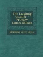The Laughing Cavalier - Primary Source Edition di Emmuska Orczy Orczy edito da Nabu Press