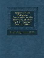 Report of the Philippine Commission to the Secretary of War, Part 2 edito da Nabu Press
