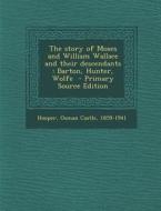 The Story of Moses and William Wallace and Their Descendants: Barton, Hunter, Wolfe edito da Nabu Press