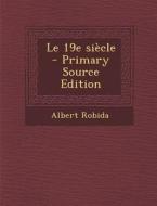 Le 19e Siecle - Primary Source Edition di Albert Robida edito da Nabu Press