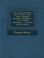 Life's Little Ironies: A Set of Tales, with Some Colloquial Sketches, Entitled, a Few Crusted Characters... di Thomas Hardy edito da Nabu Press
