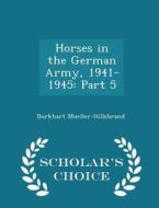 Horses In The German Army, 1941-1945 di Burkhart Mueller-Hillebrand edito da Scholar's Choice