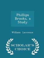Phillips Brooks, A Study - Scholar's Choice Edition di William Lawrence edito da Scholar's Choice