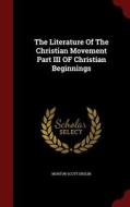 The Literature Of The Christian Movement Part Iii Of Christian Beginnings di Morton Scott Enslin edito da Andesite Press
