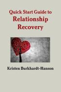 Quick Start Guide to Relationship Recovery di Kristen Burkhardt-Hanson edito da Lulu.com