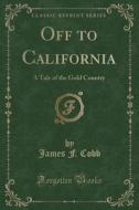 Off To California di James F Cobb edito da Forgotten Books