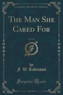 The Man She Cared For, Vol. 3 Of 3 (classic Reprint) di F W Robinson edito da Forgotten Books