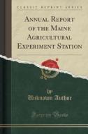 Annual Report Of The Maine Agricultural Experiment Station (classic Reprint) di Unknown Author edito da Forgotten Books