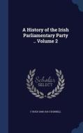 A History Of The Irish Parliamentary Party ..; Volume 2 di F Hugh 1848-1916 O'Donnell edito da Sagwan Press